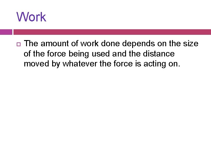 Work The amount of work done depends on the size of the force being