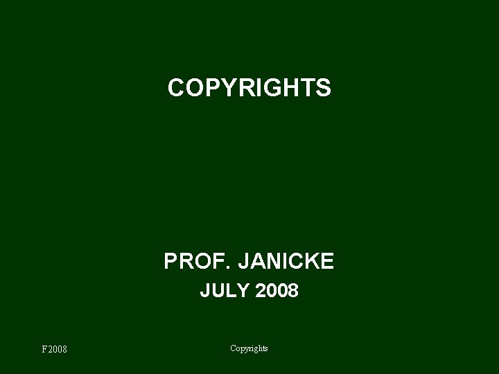 COPYRIGHTS PROF. JANICKE JULY 2008 F 2008 Copyrights 