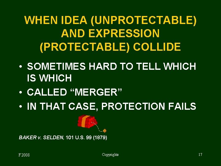 WHEN IDEA (UNPROTECTABLE) AND EXPRESSION (PROTECTABLE) COLLIDE • SOMETIMES HARD TO TELL WHICH IS