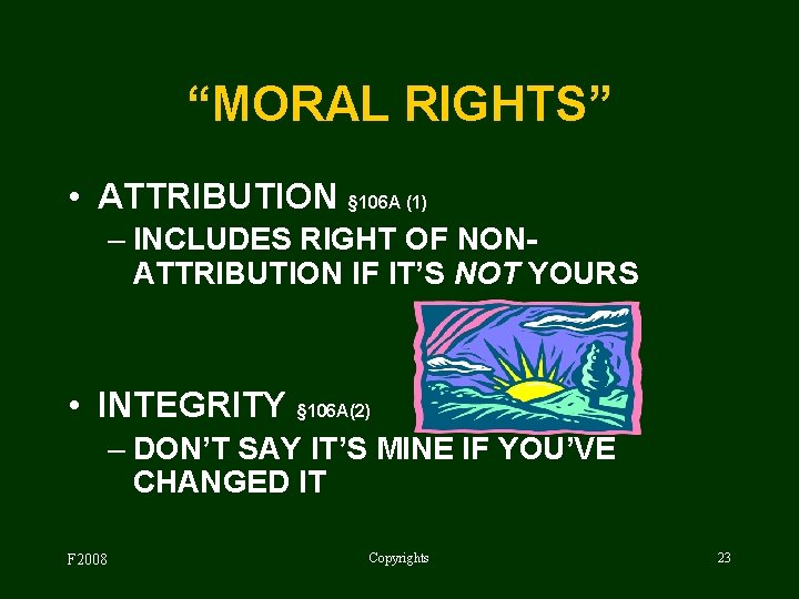 “MORAL RIGHTS” • ATTRIBUTION § 106 A (1) – INCLUDES RIGHT OF NONATTRIBUTION IF