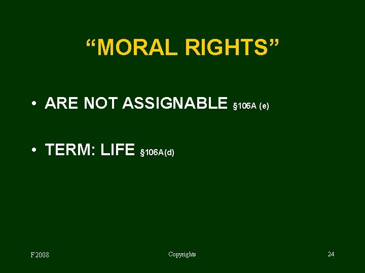 “MORAL RIGHTS” • ARE NOT ASSIGNABLE § 106 A (e) • TERM: LIFE §