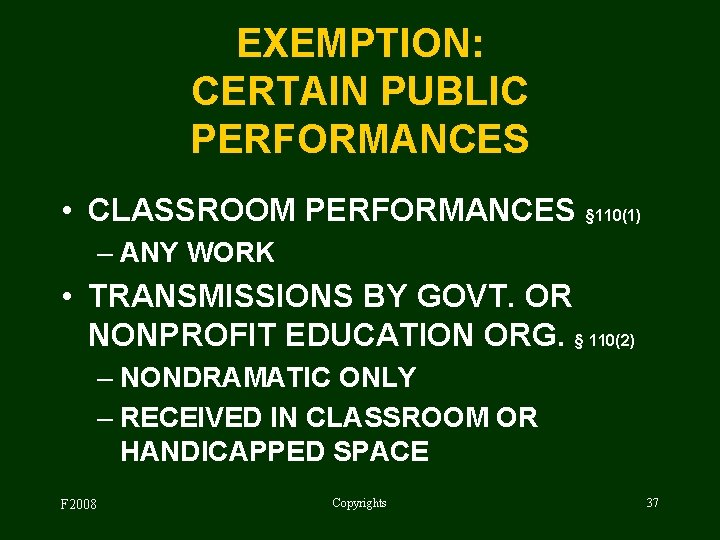EXEMPTION: CERTAIN PUBLIC PERFORMANCES • CLASSROOM PERFORMANCES § 110(1) – ANY WORK • TRANSMISSIONS