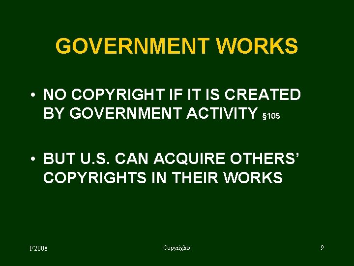 GOVERNMENT WORKS • NO COPYRIGHT IF IT IS CREATED BY GOVERNMENT ACTIVITY § 105