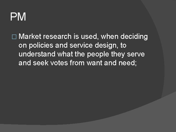 PM � Market research is used, when deciding on policies and service design, to