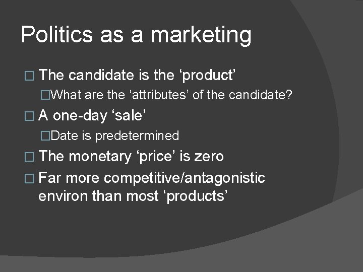 Politics as a marketing � The candidate is the ‘product’ �What are the ‘attributes’