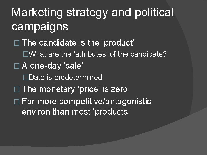 Marketing strategy and political campaigns � The candidate is the ‘product’ �What are the