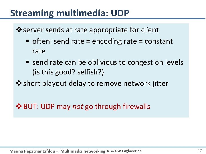 Streaming multimedia: UDP v server sends at rate appropriate for client § often: send