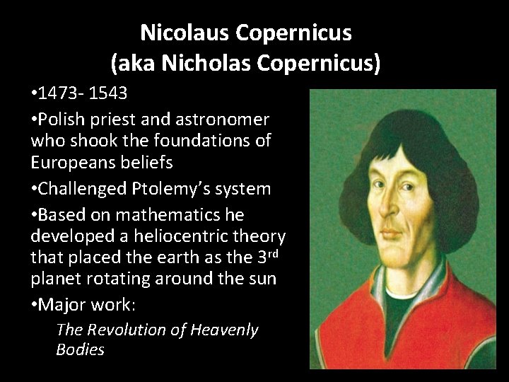 Nicolaus Copernicus (aka Nicholas Copernicus) • 1473 - 1543 • Polish priest and astronomer