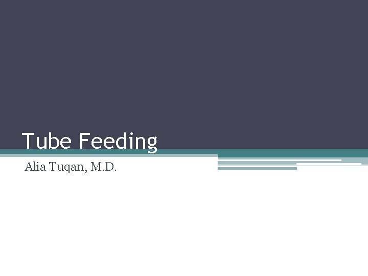 Tube Feeding Alia Tuqan, M. D. 