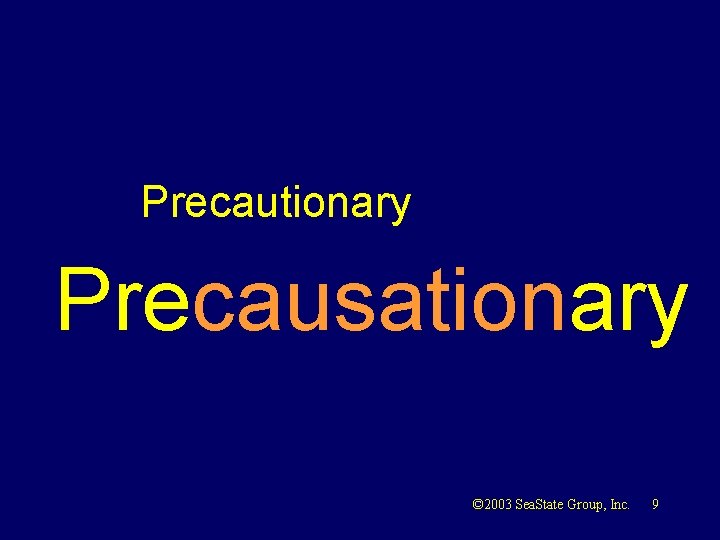 Precautionary Precausationary © 2003 Sea. State Group, Inc. 9 