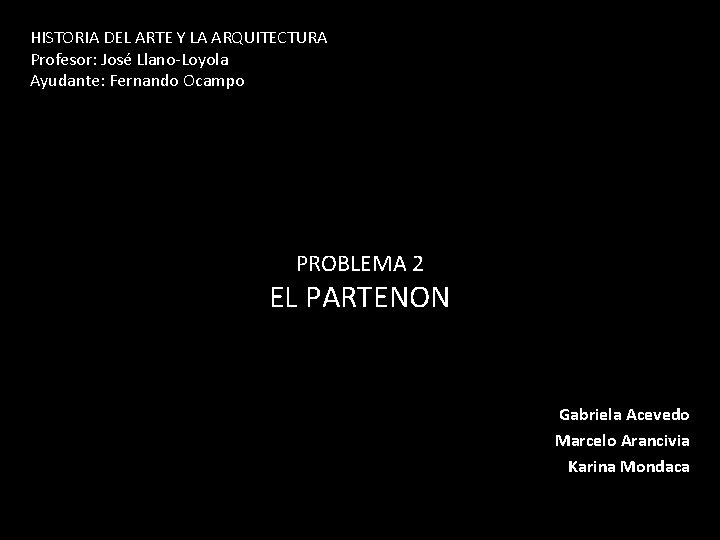 HISTORIA DEL ARTE Y LA ARQUITECTURA Profesor: José Llano-Loyola Ayudante: Fernando Ocampo PROBLEMA 2