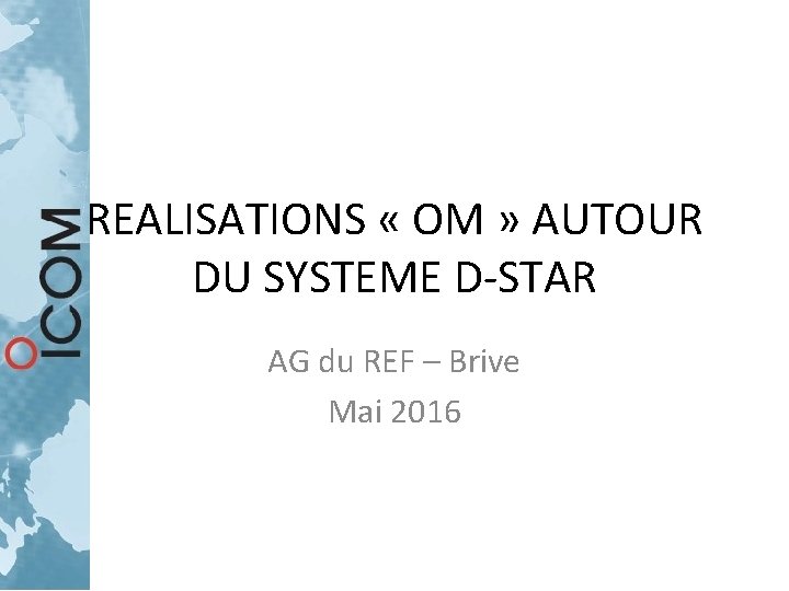 REALISATIONS « OM » AUTOUR DU SYSTEME D-STAR AG du REF – Brive Mai REALISATIONS « OM » AUTOUR DU SYSTEME D-STAR AG du REF – Brive Mai