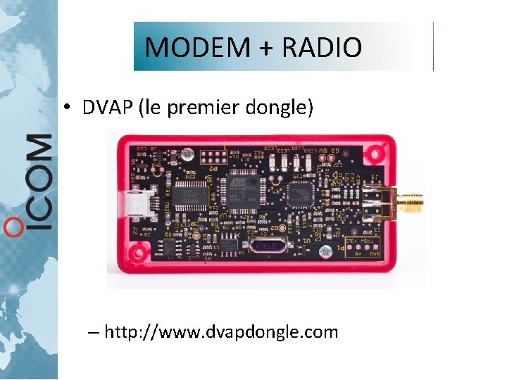 MODEM + RADIO • DVAP (le premier dongle) – http: //www. dvapdongle. com MODEM + RADIO • DVAP (le premier dongle) – http: //www. dvapdongle. com