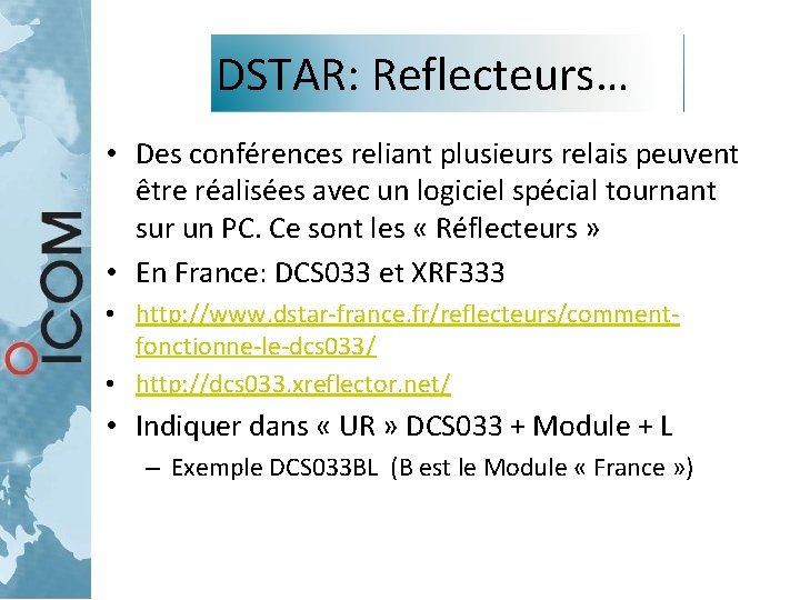 DSTAR: Reflecteurs… • Des conférences reliant plusieurs relais peuvent être réalisées avec un logiciel DSTAR: Reflecteurs… • Des conférences reliant plusieurs relais peuvent être réalisées avec un logiciel