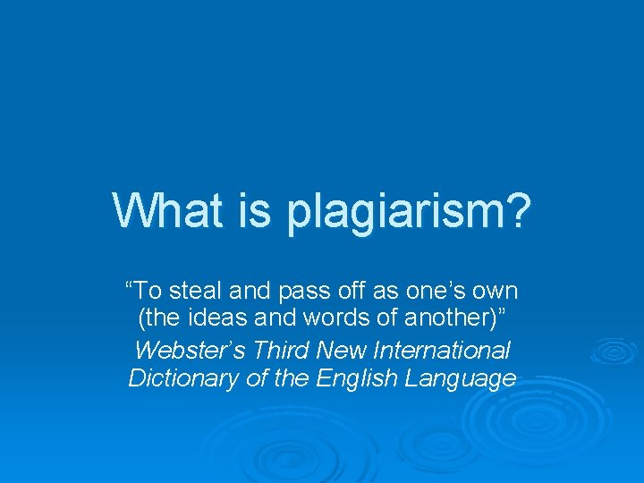 What is plagiarism? “To steal and pass off as one’s own (the ideas and