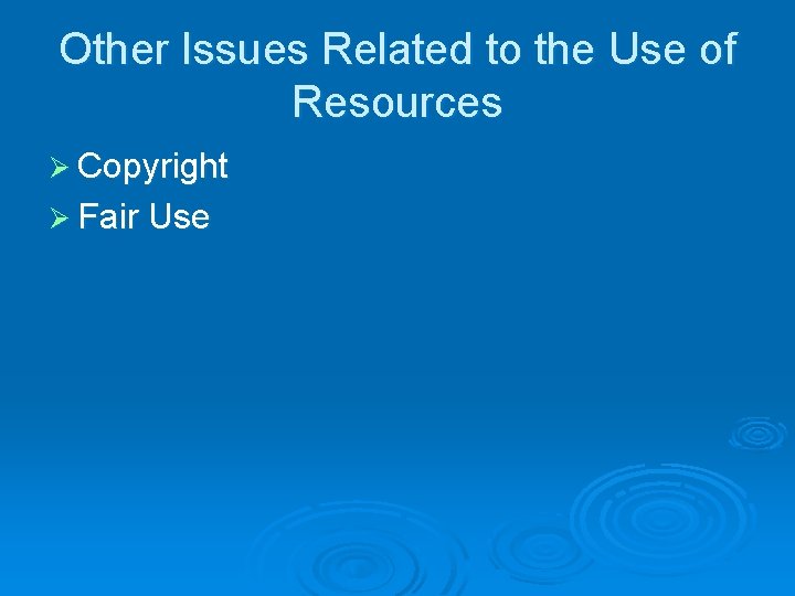 Other Issues Related to the Use of Resources Ø Copyright Ø Fair Use 