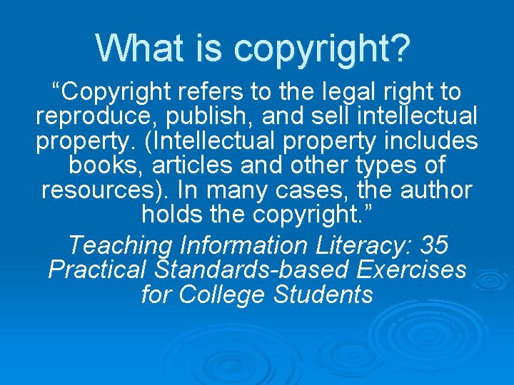 What is copyright? “Copyright refers to the legal right to reproduce, publish, and sell