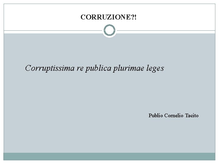 CORRUZIONE? ! Corruptissima re publica plurimae leges Publio Cornelio Tacito 