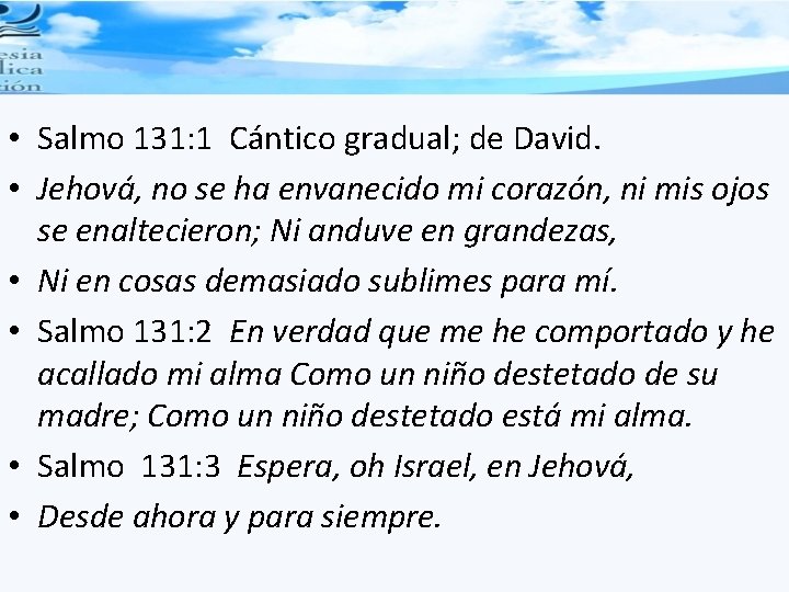  • Salmo 131: 1 Cántico gradual; de David. • Jehová, no se ha