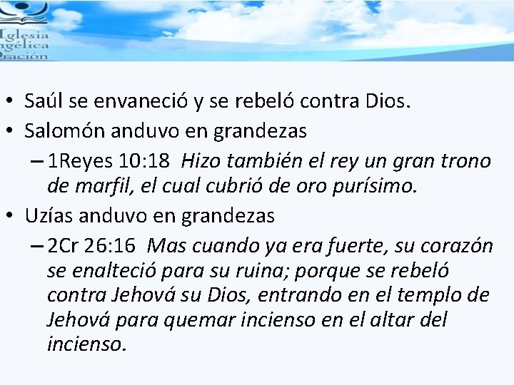  • Saúl se envaneció y se rebeló contra Dios. • Salomón anduvo en