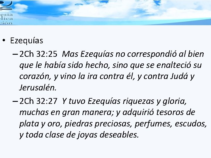  • Ezequías – 2 Ch 32: 25 Mas Ezequías no correspondió al bien