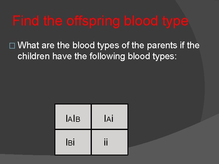 Find the offspring blood type � What are the blood types of the parents