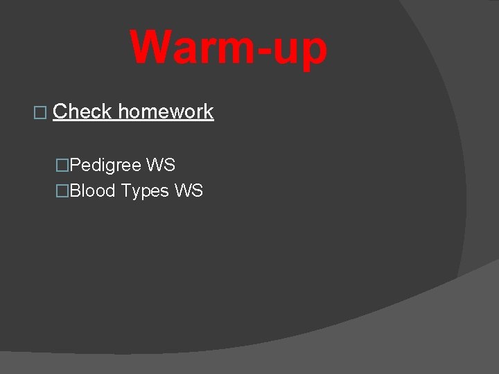 Warm-up � Check homework �Pedigree WS �Blood Types WS 