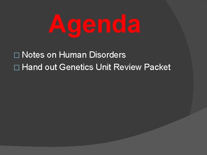 Agenda � Notes on Human Disorders � Hand out Genetics Unit Review Packet 