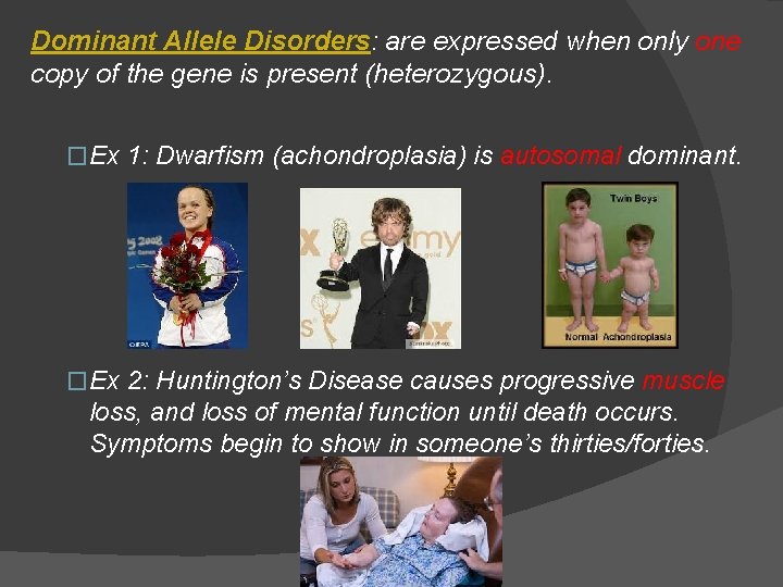 Dominant Allele Disorders: are expressed when only one copy of the gene is present