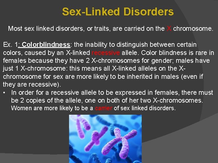 Sex-Linked Disorders Most sex linked disorders, or traits, are carried on the X chromosome.