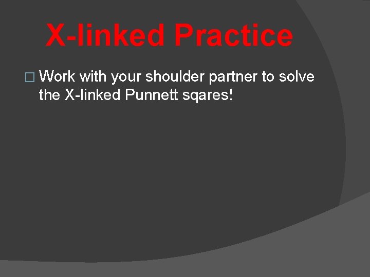 X-linked Practice � Work with your shoulder partner to solve the X-linked Punnett sqares!