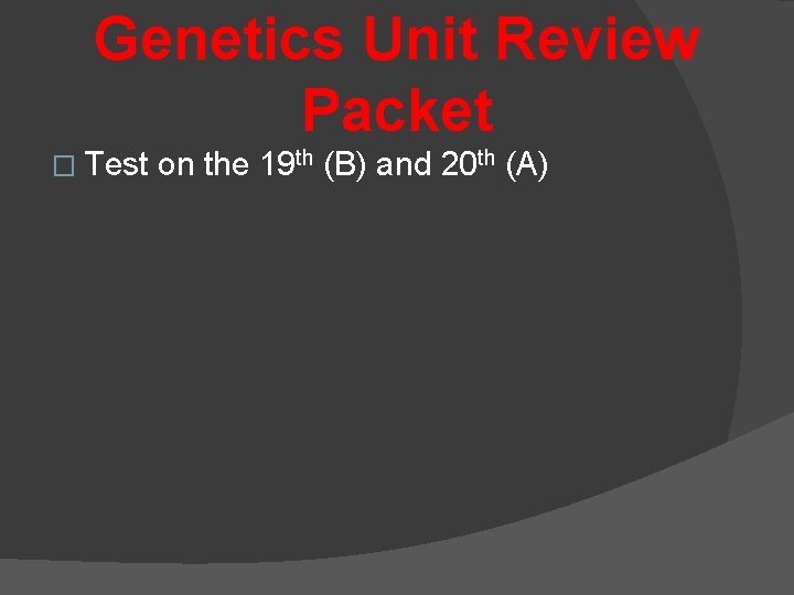 Genetics Unit Review Packet � Test on the 19 th (B) and 20 th