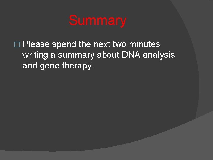 Summary � Please spend the next two minutes writing a summary about DNA analysis