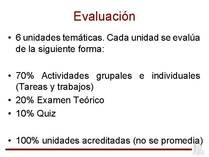 Evaluación • 6 unidades temáticas. Cada unidad se evalúa de la siguiente forma: •