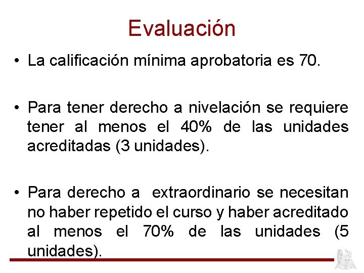 Evaluación • La calificación mínima aprobatoria es 70. • Para tener derecho a nivelación