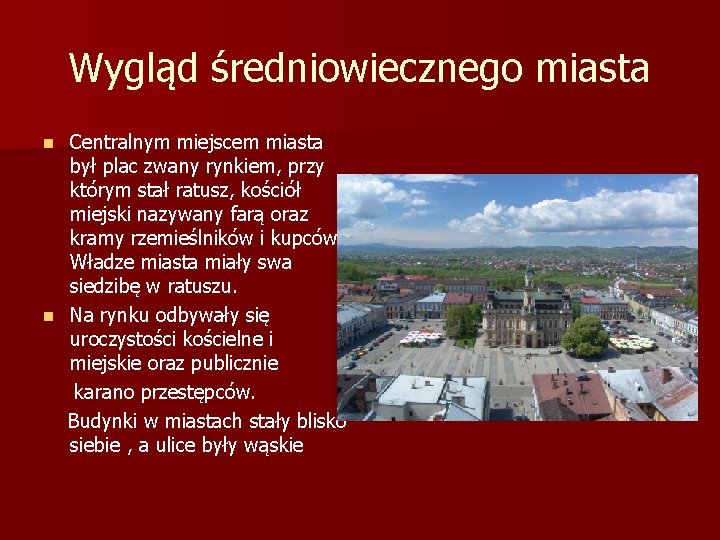 Wygląd średniowiecznego miasta Centralnym miejscem miasta był plac zwany rynkiem, przy którym stał ratusz,