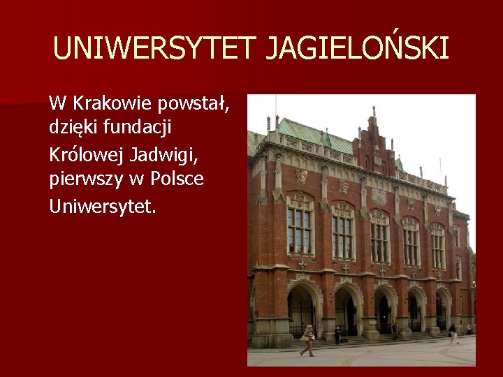 UNIWERSYTET JAGIELOŃSKI W Krakowie powstał, dzięki fundacji Królowej Jadwigi, pierwszy w Polsce Uniwersytet. 