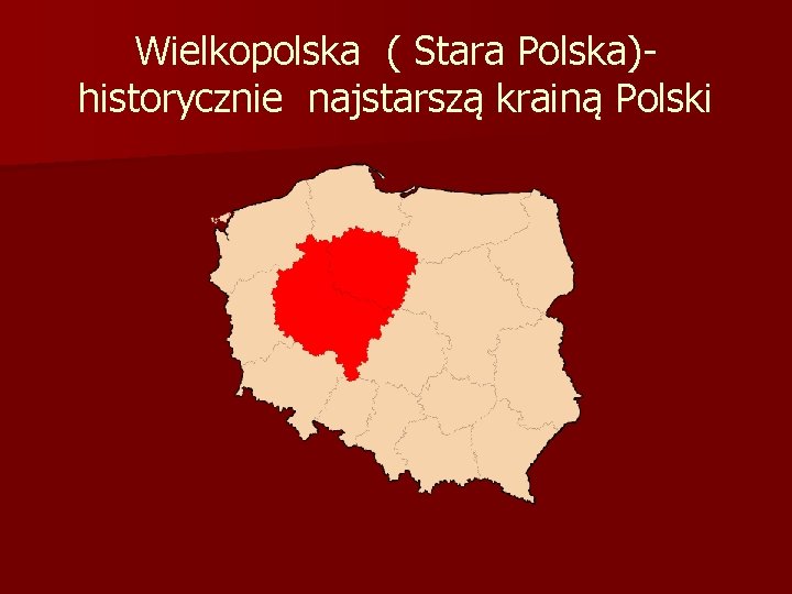 Wielkopolska ( Stara Polska)historycznie najstarszą krainą Polski 