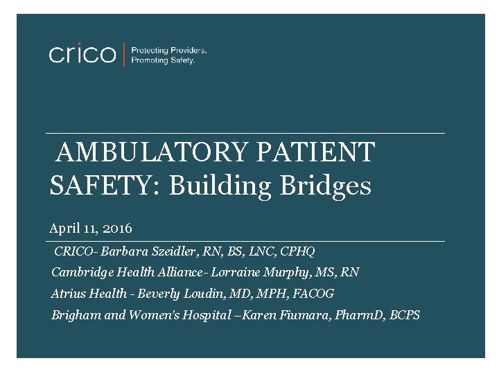 AMBULATORY PATIENT SAFETY: Building Bridges April 11, 2016 CRICO- Barbara Szeidler, RN, BS, LNC,