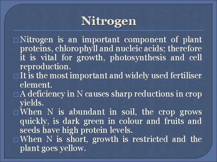 Nitrogen � Nitrogen is an important component of plant proteins, chlorophyll and nucleic acids;
