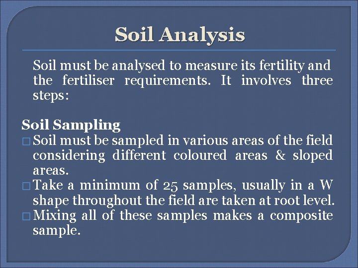 Soil Analysis Soil must be analysed to measure its fertility and the fertiliser requirements.