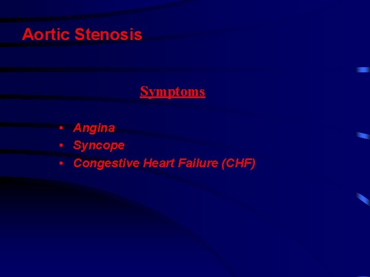 Aortic Stenosis Symptoms • Angina • Syncope • Congestive Heart Failure (CHF) Aortic Stenosis Symptoms • Angina • Syncope • Congestive Heart Failure (CHF)