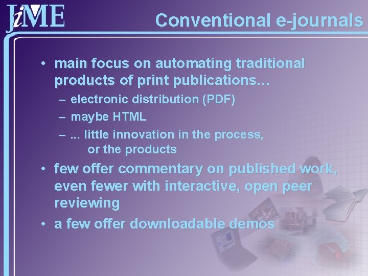 Conventional e-journals • main focus on automating traditional products of print publications… – electronic