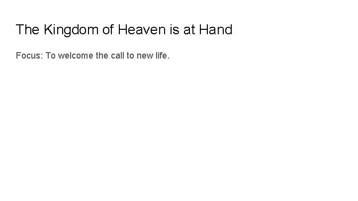 The Kingdom of Heaven is at Hand Focus: To welcome the call to new