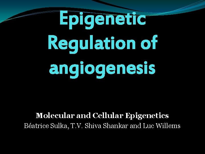 Epigenetic Regulation of angiogenesis Molecular and Cellular Epigenetics Béatrice Sulka, T. V. Shiva Shankar