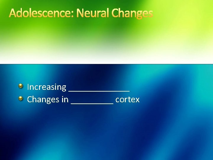 Adolescence: Neural Changes Increasing _______ Changes in _____ cortex 