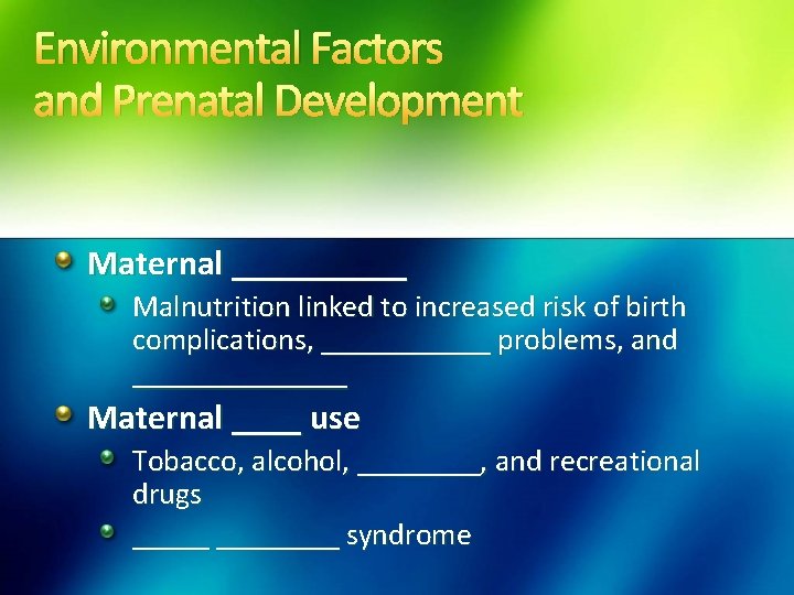 Environmental Factors and Prenatal Development Maternal _____ Malnutrition linked to increased risk of birth