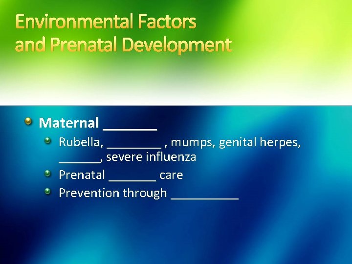 Environmental Factors and Prenatal Development Maternal _______ Rubella, ____ , mumps, genital herpes, ______,