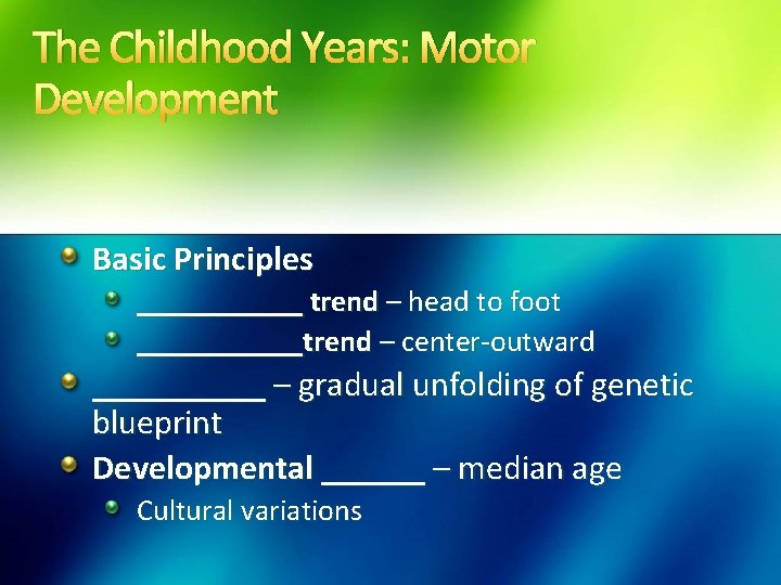 The Childhood Years: Motor Development Basic Principles ______ trend – head to foot ______trend