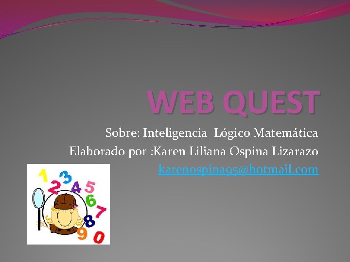 WEB QUEST Sobre: Inteligencia Lógico Matemática Elaborado por : Karen Liliana Ospina Lizarazo karenospina